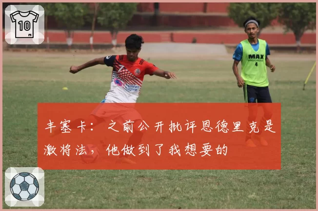 丰塞卡:之前公开批评恩德里克是激将法,他做到了我想要的