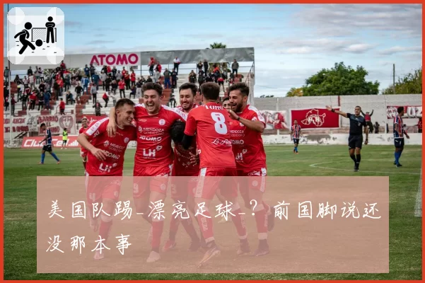 美国队踢_漂亮足球_？前国脚说还没那本事